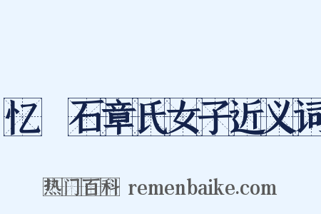 忆窊石章氏女子近义词是什么意思的图片